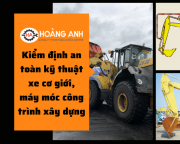 Kiểm định an toàn kỹ thuật xe cơ giới, máy móc công trình xây dựng